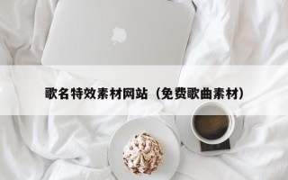 安达歌名特效素材网站（免费歌曲素材）
